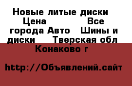 Новые литые диски › Цена ­ 20 000 - Все города Авто » Шины и диски   . Тверская обл.,Конаково г.